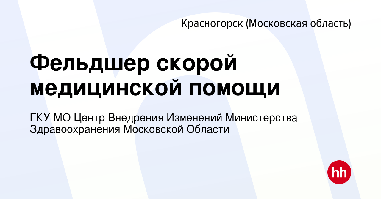 Вакансия Фельдшер скорой медицинской помощи в Красногорске, работа в  компании ГКУ МО Центр Внедрения Изменений Министерства Здравоохранения  Московской Области