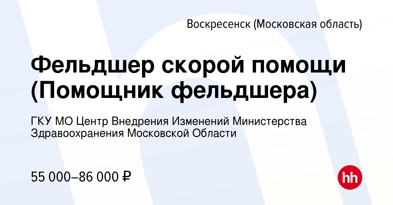 Вакансия Фельдшер скорой помощи (Помощник фельдшера) в Воскресенске, работа  в компании ГКУ МО Центр Внедрения Изменений Министерства Здравоохранения  Московской Области