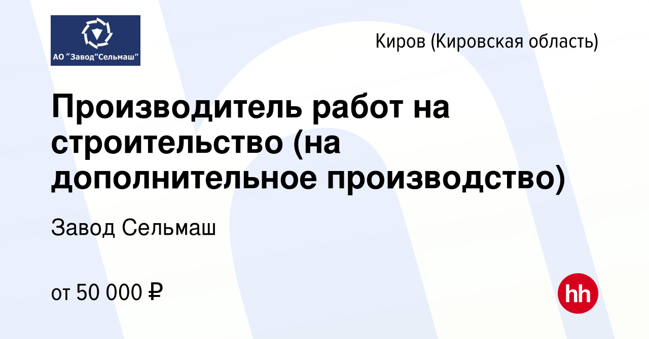 Вакансия Производитель работ на строительство (на дополнительное  производство) в Кирове (Кировская область), работа в компании Завод Сельмаш  (вакансия в архиве c 16 октября 2023)