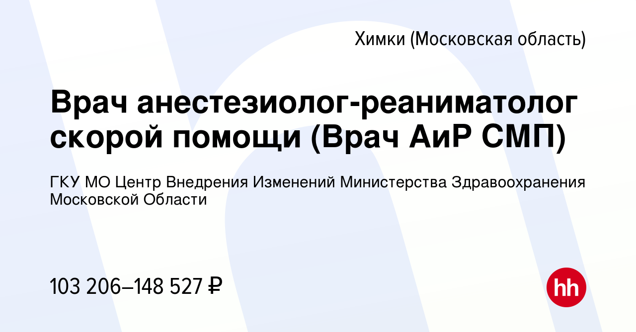 Вакансия Врач анестезиолог-реаниматолог скорой помощи (Врач АиР СМП) в  Химках, работа в компании ГКУ МО Центр Внедрения Изменений Министерства  Здравоохранения Московской Области