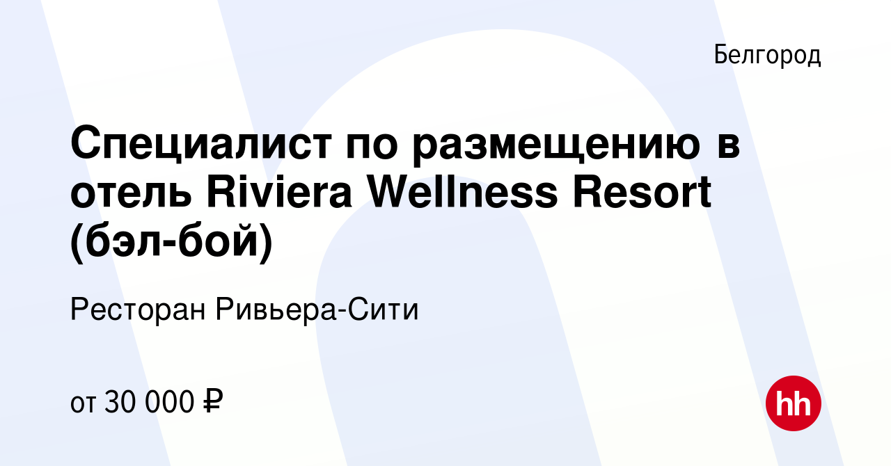 Вакансия Специалист по размещению в отель Riviera Wellness Resort (бэл-бой)  в Белгороде, работа в компании Ресторан Ривьера-Сити (вакансия в архиве c  17 августа 2023)