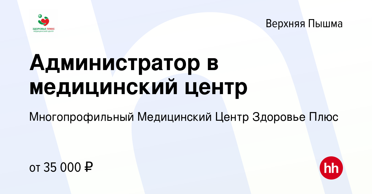 Вакансия Администратор в медицинский центр в Верхней Пышме, работа в  компании Многопрофильный Медицинский Центр Здоровье Плюс (вакансия в архиве  c 17 августа 2023)