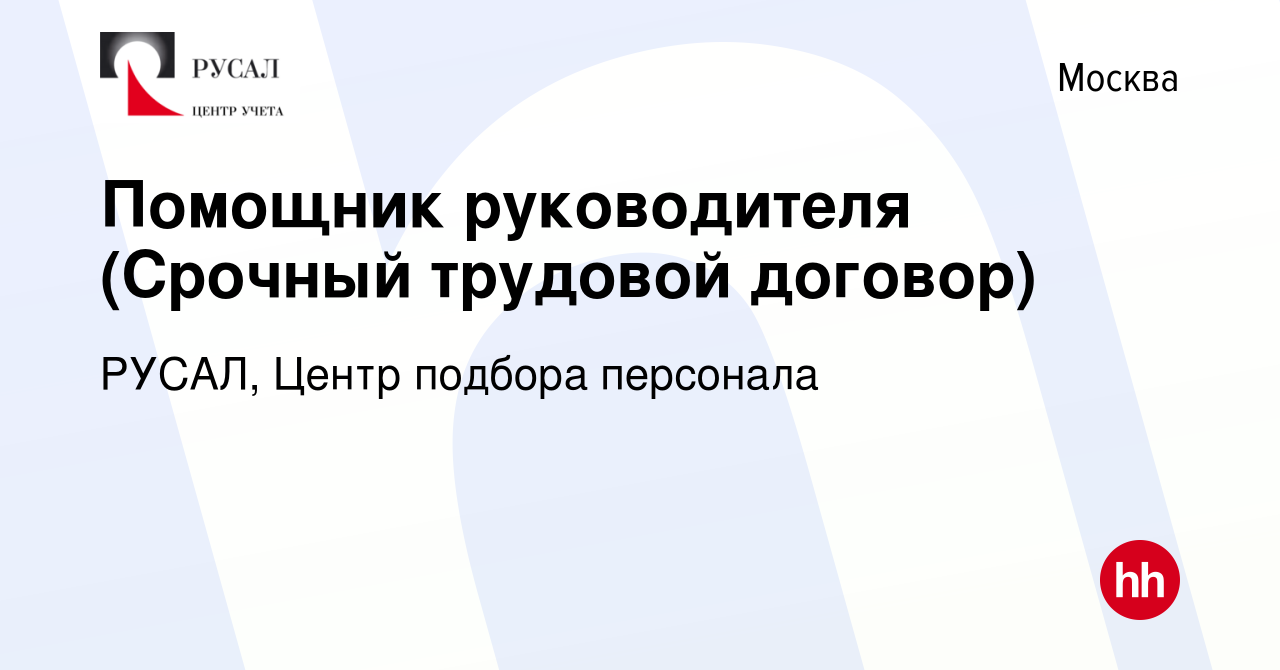 Вакансия Помощник руководителя (Срочный трудовой договор) в Москве, работа  в компании РУСАЛ, Центр подбора персонала (вакансия в архиве c 17 августа  2023)