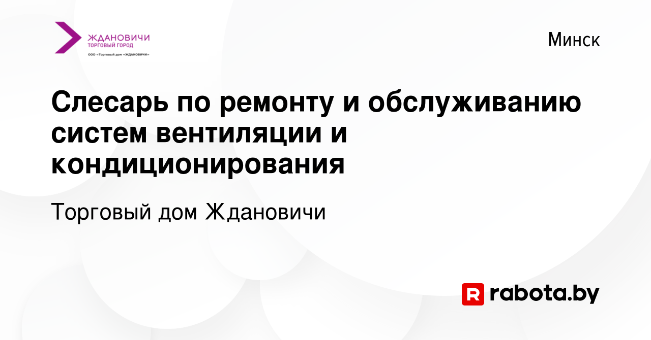 Вакансия Слесарь по ремонту и обслуживанию систем вентиляции и  кондиционирования в Минске, работа в компании Торговый дом Ждановичи  (вакансия в архиве c 17 августа 2023)