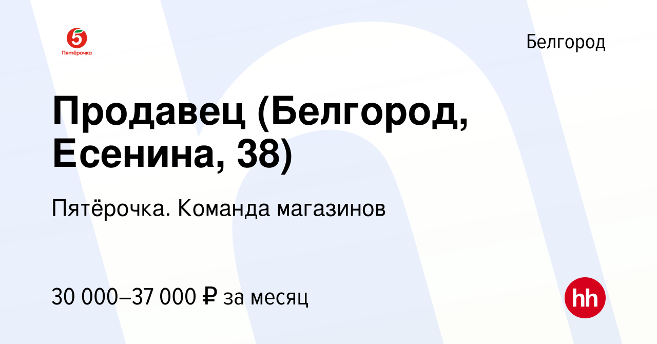 Вакансия Продавец (Белгород, Есенина, 38) в Белгороде, работа в компании  Пятёрочка. Команда магазинов (вакансия в архиве c 17 августа 2023)