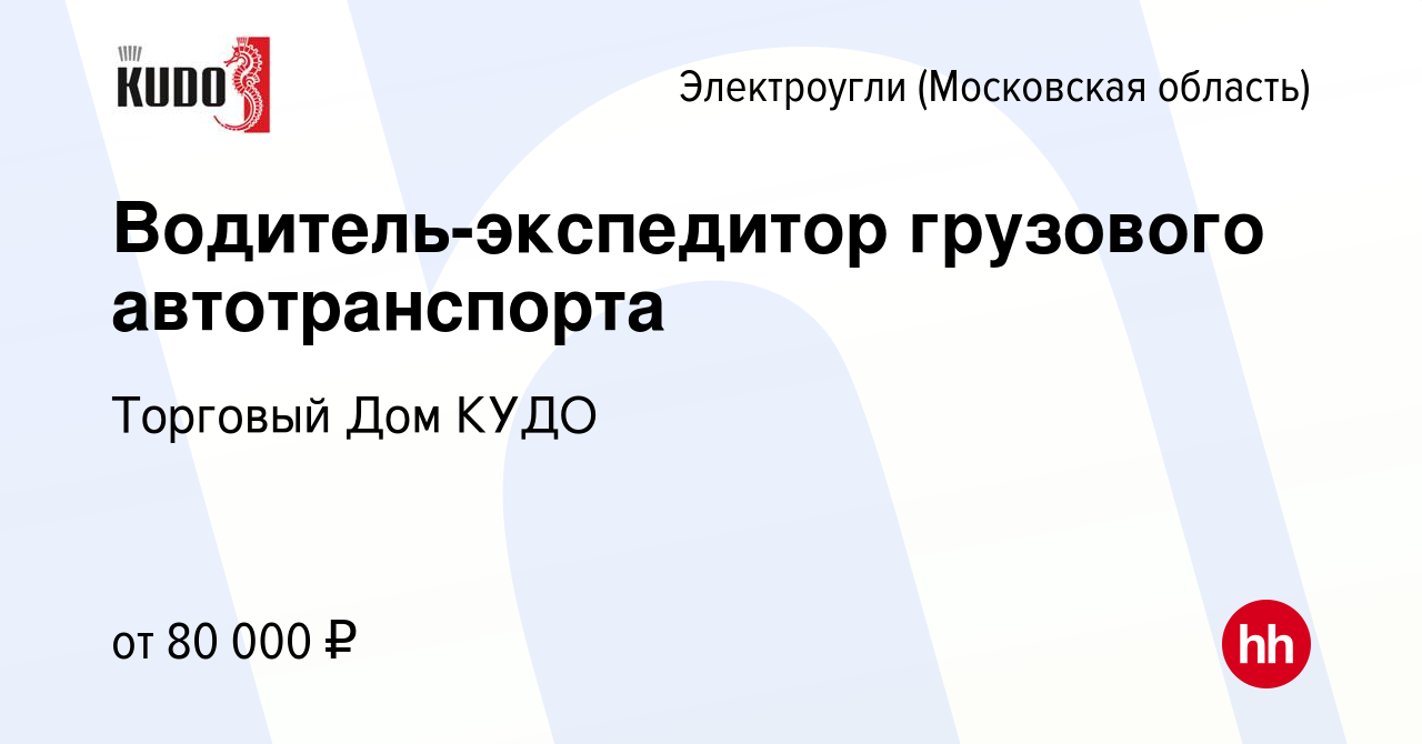 Вакансия Водитель-экспедитор грузового автотранспорта в Электроуглях,  работа в компании Торговый Дом КУДО (вакансия в архиве c 17 августа 2023)