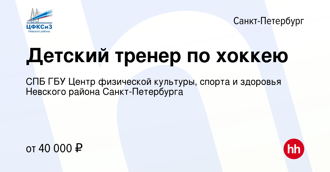 Вакансия Детский тренер по хоккею в Санкт-Петербурге, работа в компании СПБ  ГБУ Центр физической культуры, спорта и здоровья Невского района  Санкт-Петербурга (вакансия в архиве c 3 августа 2023)