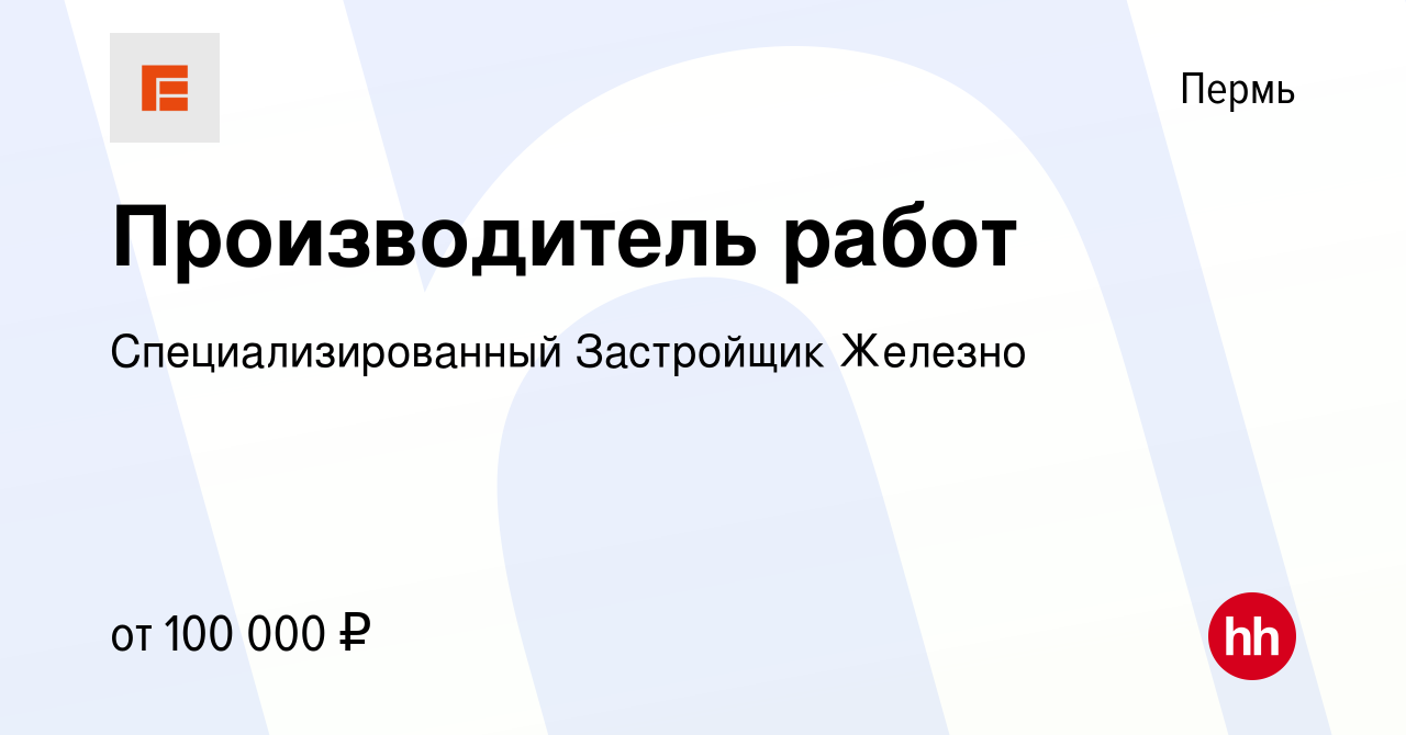 Вакансия Производитель работ в Перми, работа в компании Специализированный  Застройщик Железно (вакансия в архиве c 13 октября 2023)