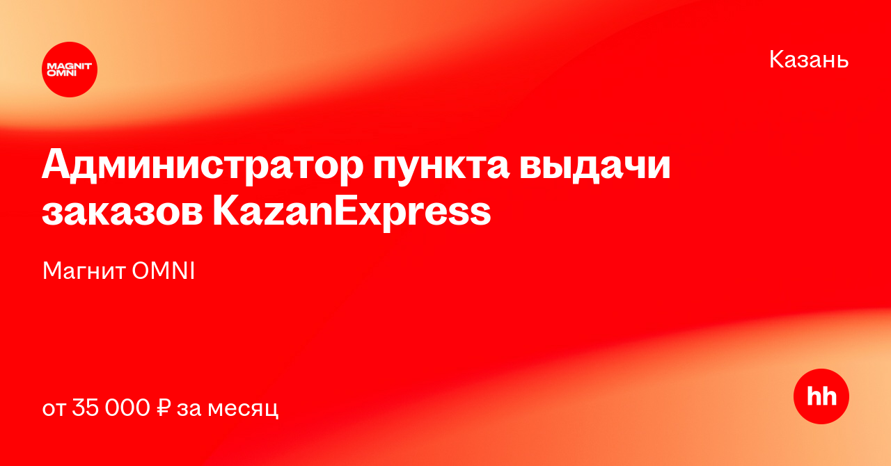 Вакансия Администратор пункта выдачи заказов KazanExpress в Казани