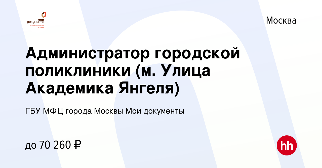 Вакансия Администратор городской поликлиники (м. Улица Академика Янгеля) в  Москве, работа в компании ГБУ МФЦ города Москвы Мои документы (вакансия в  архиве c 11 июня 2024)