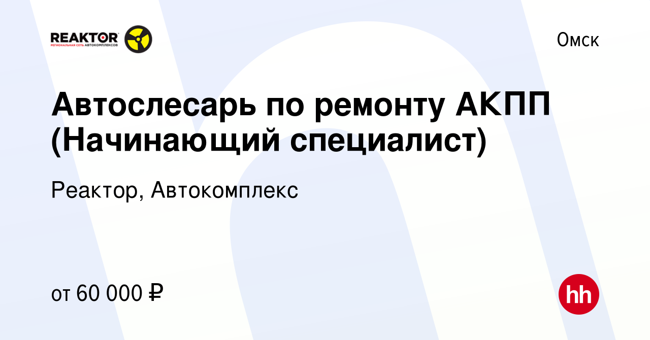 Вакансия Автослесарь по ремонту АКПП (Начинающий специалист) в Омске,  работа в компании Реактор, Автокомплекс