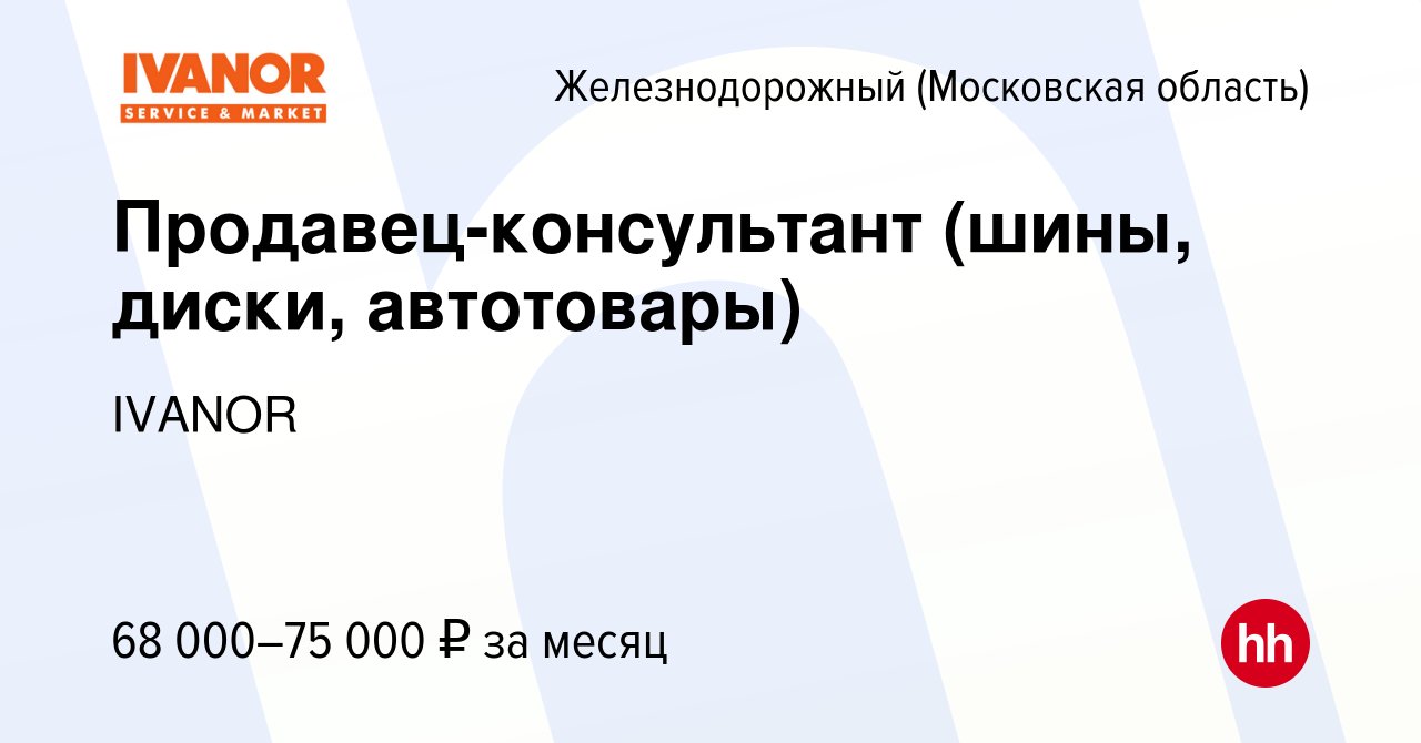 Вакансия Продавец-консультант (шины, диски, автотовары) в Железнодорожном,  работа в компании IVANOR (вакансия в архиве c 24 августа 2023)