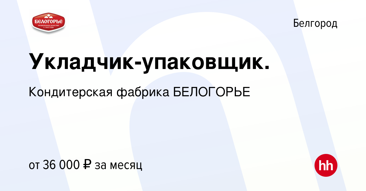 Вакансия Укладчик-упаковщик. в Белгороде, работа в компании Кондитерская  фабрика БЕЛОГОРЬЕ (вакансия в архиве c 8 ноября 2023)