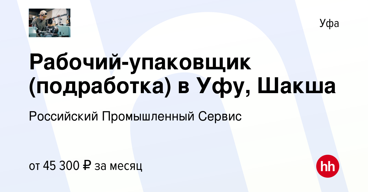 Вакансия Рабочий-упаковщик (подработка) в Уфу, Шакша в Уфе, работа в  компании Российский Промышленный Сервис (вакансия в архиве c 21 июля 2023)