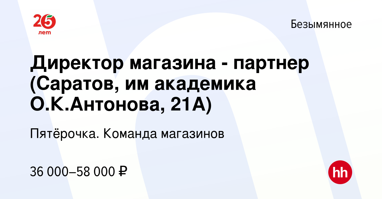 Вакансия Директор магазина - партнер (Саратов, им академика О.К.Антонова,  21А) в Безымянное, работа в компании Пятёрочка. Команда магазинов (вакансия  в архиве c 18 августа 2023)