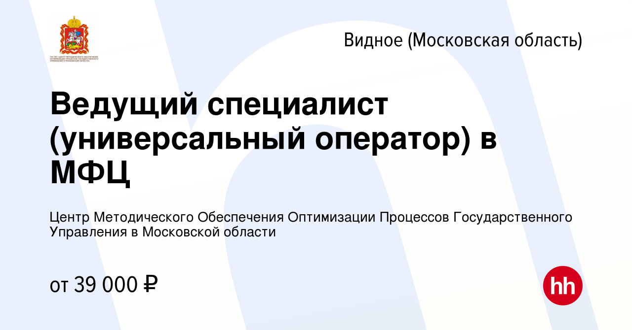 Вакансия Ведущий специалист (универсальный оператор) в МФЦ в Видном, работа  в компании Центр Методического Обеспечения Оптимизации Процессов  Государственного Управления в Московской области