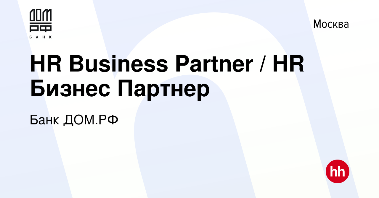 Вакансия HR Business Partner / HR Бизнес Партнер в Москве, работа в  компании Банк ДОМ.РФ (вакансия в архиве c 13 сентября 2023)