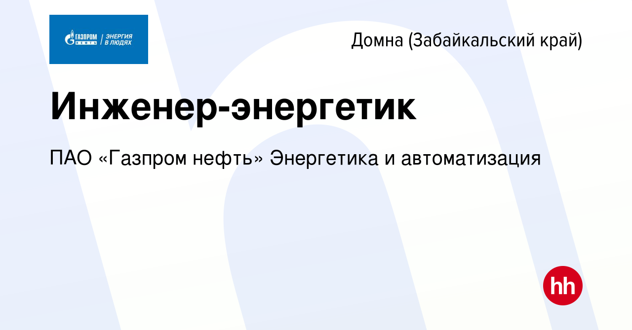 Вакансия Инженер-энергетик в Домне (Забайкальский край), работа в компании  ПАО «Газпром нефть» Энергетика и автоматизация (вакансия в архиве c 31 июля  2023)