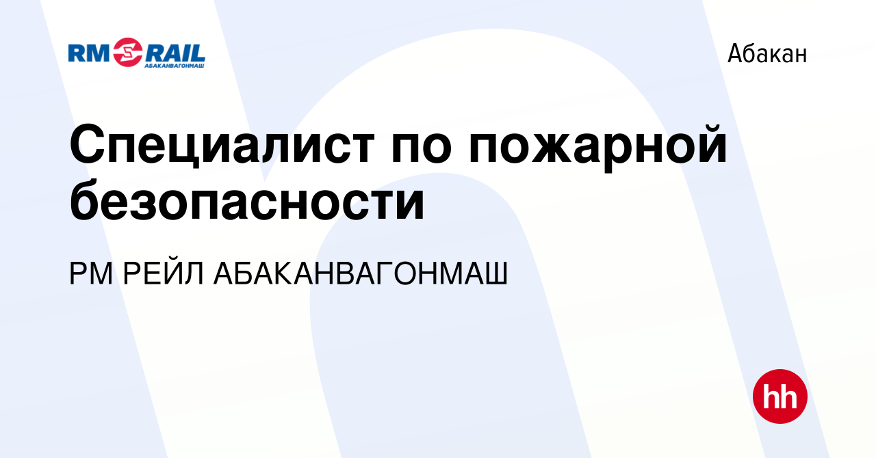 Вакансия Специалист по пожарной безопасности в Абакане, работа в компании  РМ РЕЙЛ АБАКАНВАГОНМАШ (вакансия в архиве c 18 августа 2023)