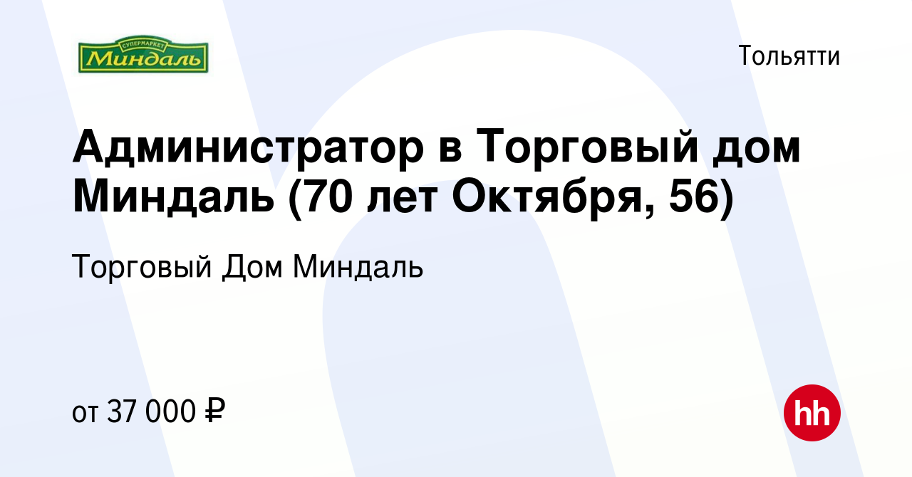 Вакансия Администратор в Торговый дом Миндаль (70 лет Октября, 56) в  Тольятти, работа в компании Торговый Дом Миндаль (вакансия в архиве c 18  сентября 2023)