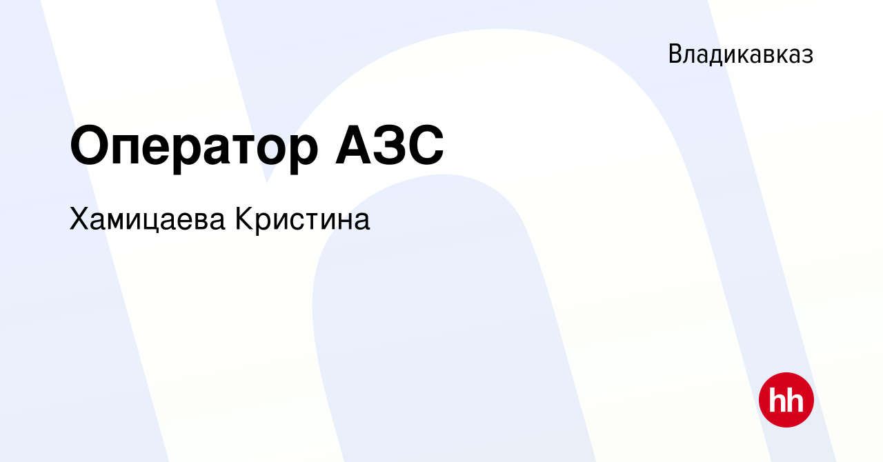 Вакансия Оператор АЗС во Владикавказе, работа в компании Хамицаева Кристина  (вакансия в архиве c 18 августа 2023)