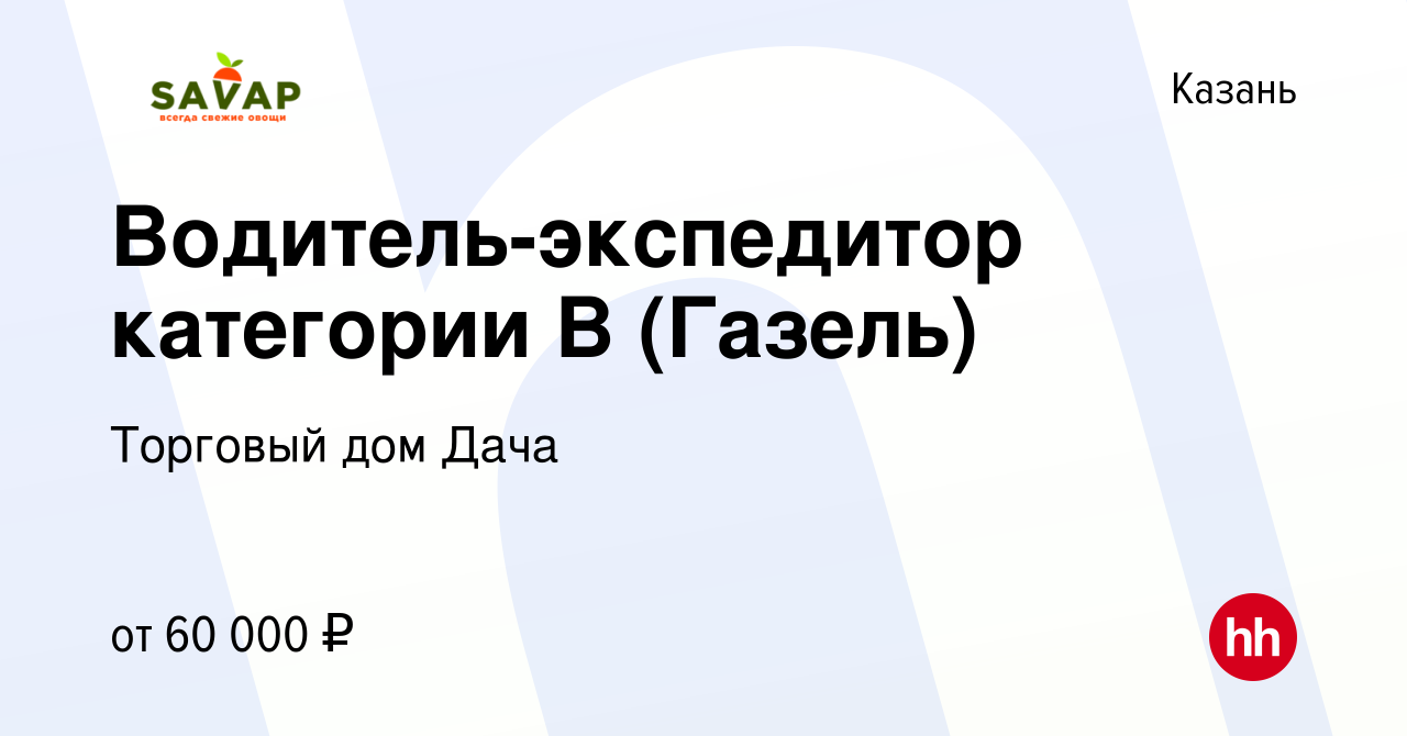 Вакансия Водитель-экспедитор категории В (Газель) в Казани, работа в  компании Торговый дом Дача (вакансия в архиве c 18 августа 2023)