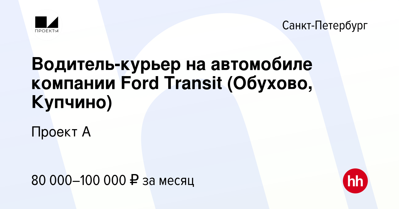 Вакансия Водитель-курьер на автомобиле компании Ford Transit (Обухово,  Купчино) в Санкт-Петербурге, работа в компании Проект А (вакансия в архиве  c 15 октября 2023)