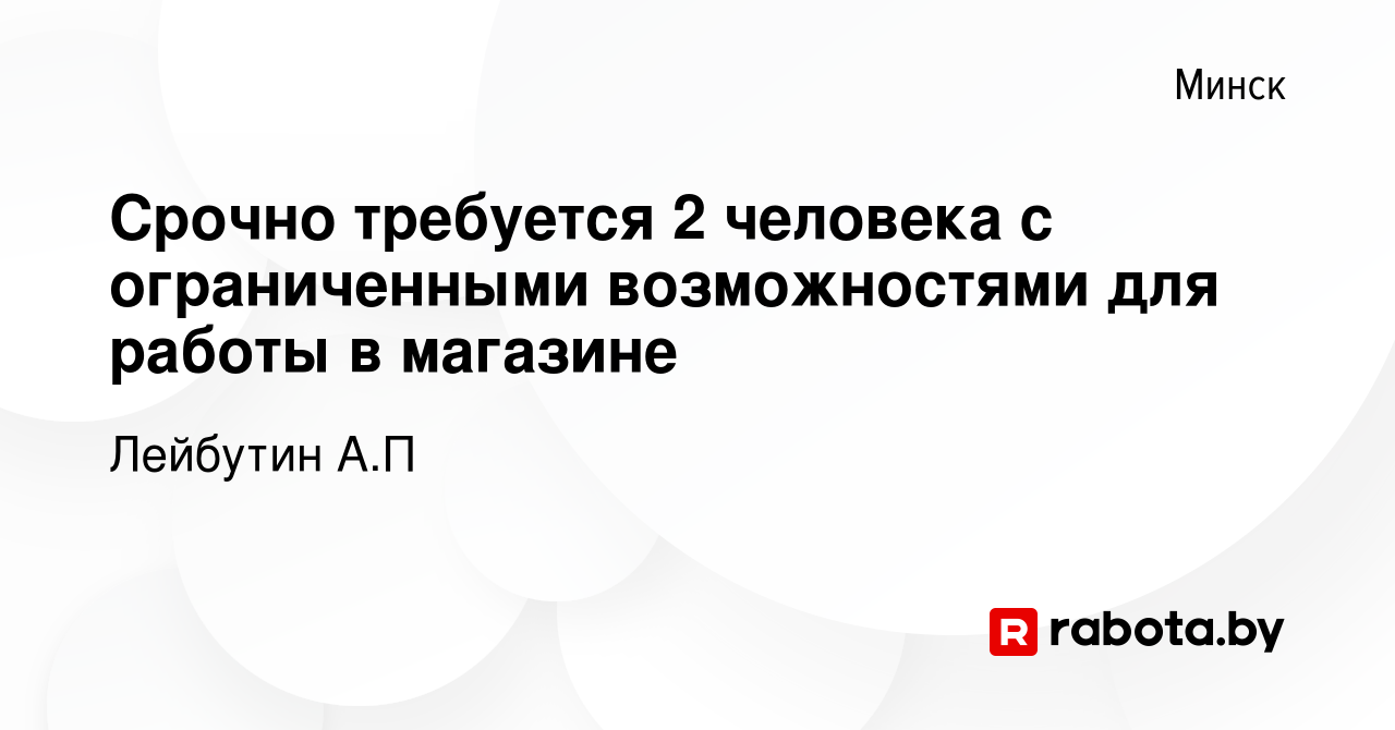 Вакансия Срочно требуется 2 человека с ограниченными возможностями для  работы в магазине в Минске, работа в компании Лейбутин А.П (вакансия в  архиве c 19 июля 2023)