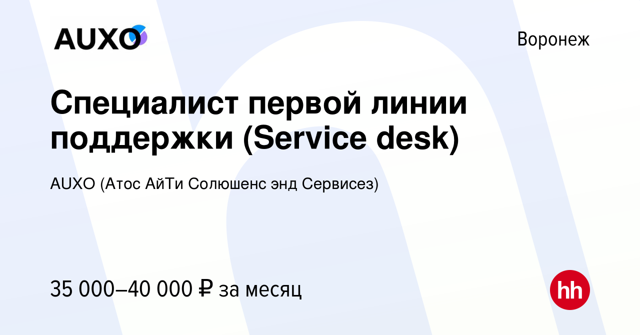 Вакансия Специалист первой линии поддержки (Service desk) в Воронеже,  работа в компании AUXO (Атос АйТи Солюшенс энд Сервисез) (вакансия в архиве  c 22 ноября 2023)