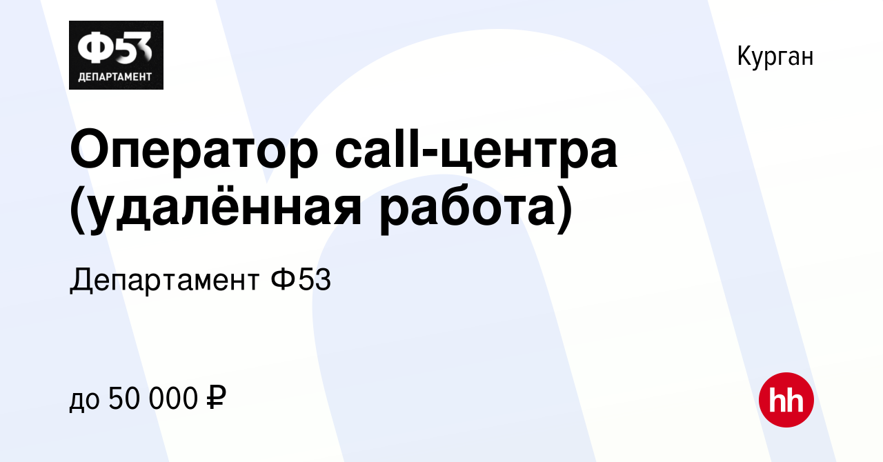 Вакансия Оператор call-центра (удалённая работа) в Кургане, работа в  компании Департамент Ф53 (вакансия в архиве c 18 августа 2023)