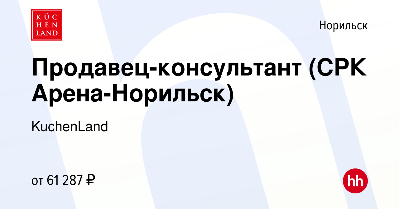 Вакансия Продавец-консультант (СРК Арена-Норильск) в Норильске, работа в  компании KuchenLand (вакансия в архиве c 15 октября 2023)