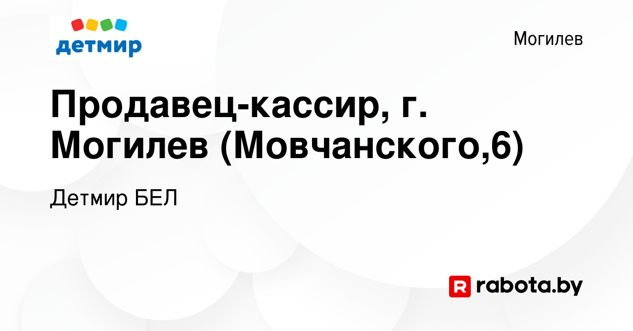 Вакансия Продавец-кассир, г. Могилев (Мовчанского,6) в Могилеве, работа в  компании Детмир БЕЛ (вакансия в архиве c 11 августа 2023)