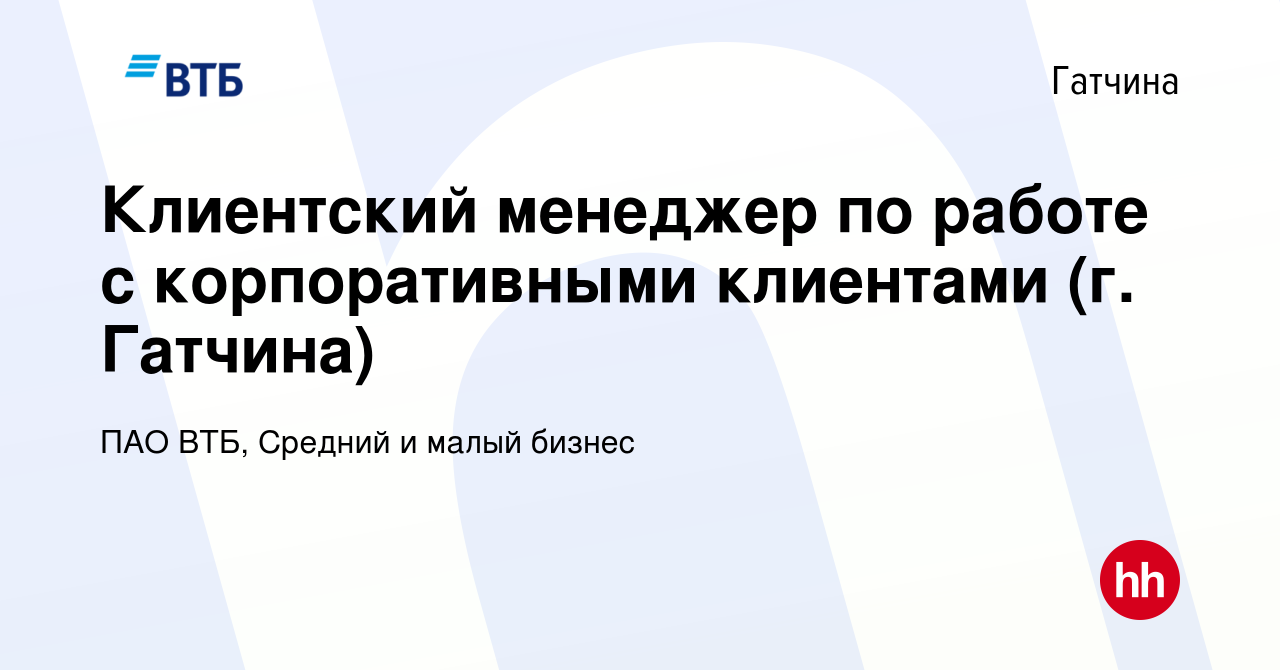 Вакансия Клиентский менеджер по работе с корпоративными клиентами (г.  Гатчина) в Гатчине, работа в компании ПАО ВТБ, Средний и малый бизнес  (вакансия в архиве c 10 октября 2023)