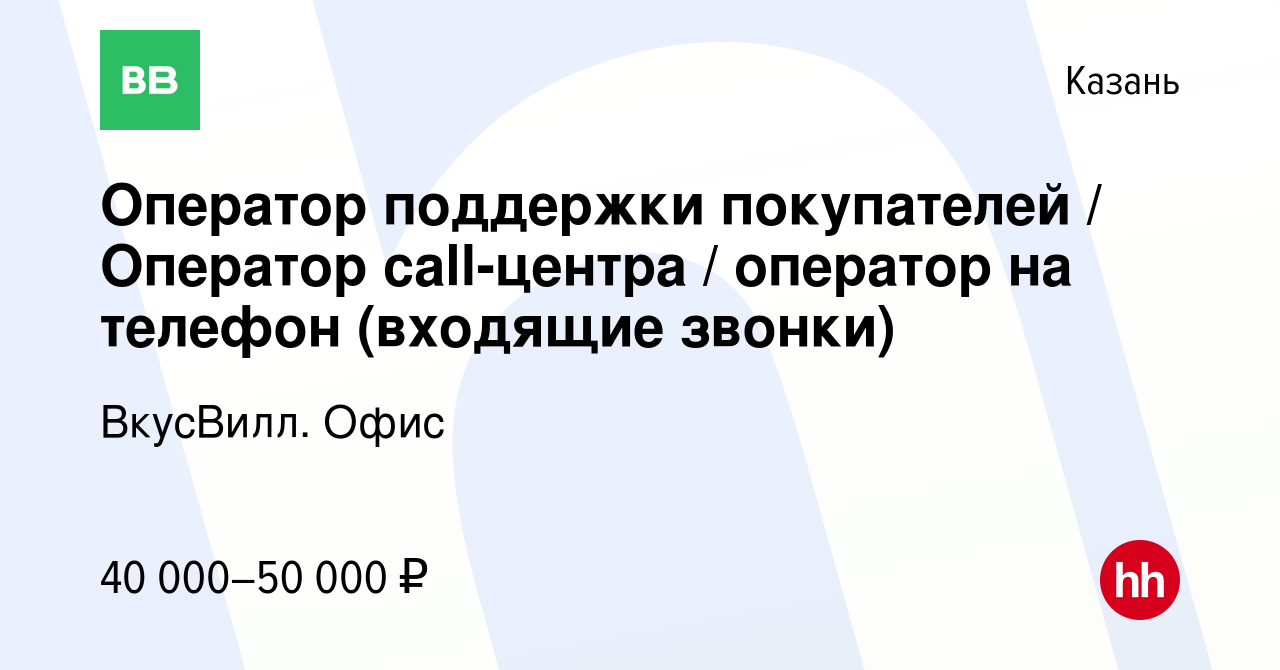 Вакансия Оператор поддержки покупателей / Оператор call-центра / оператор  на телефон (входящие звонки) в Казани, работа в компании ВкусВилл. Офис  (вакансия в архиве c 16 февраля 2024)