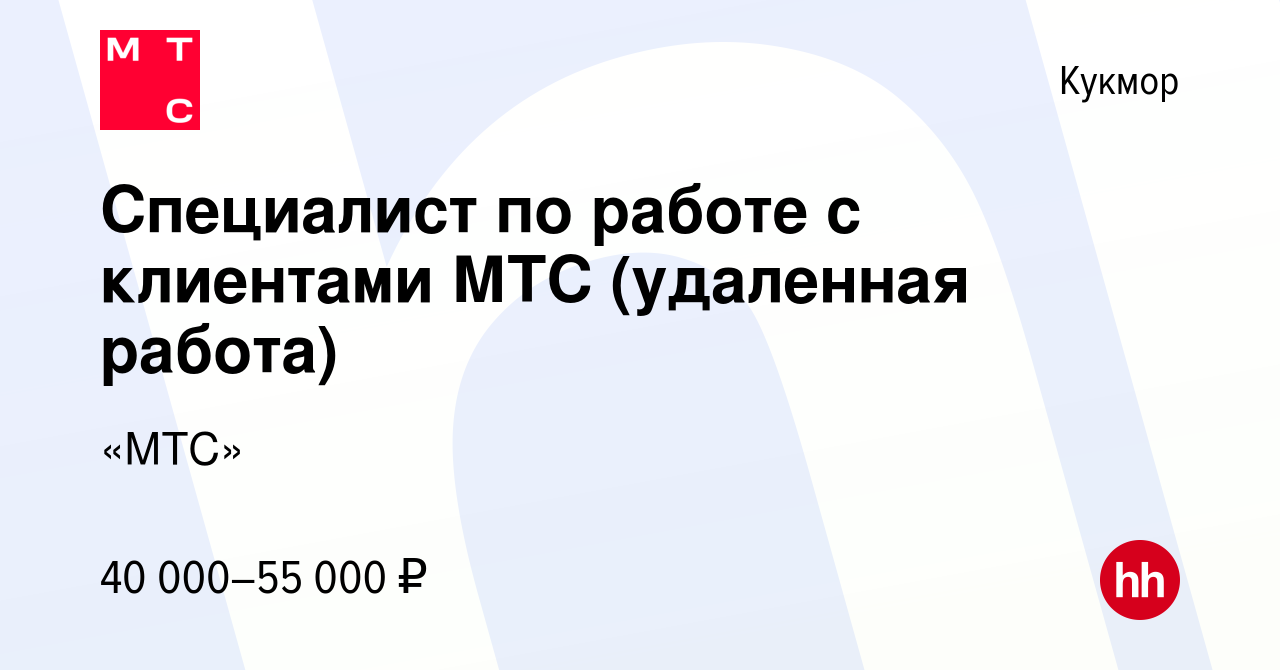 Вакансия Специалист по работе с клиентами МТС (удаленная работа) в Кукморе,  работа в компании «МТС» (вакансия в архиве c 22 июля 2023)