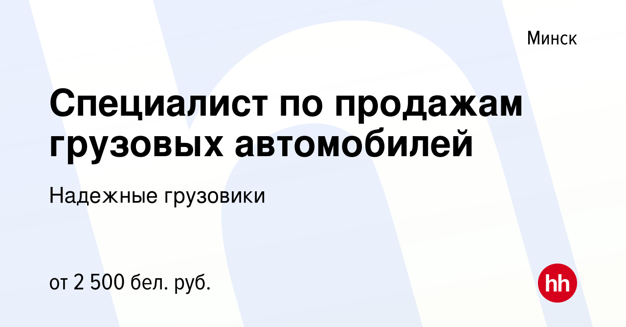 Вакансия Специалист по продажам грузовых автомобилей в Минске, работа в  компании Надежные грузовики (вакансия в архиве c 19 августа 2023)