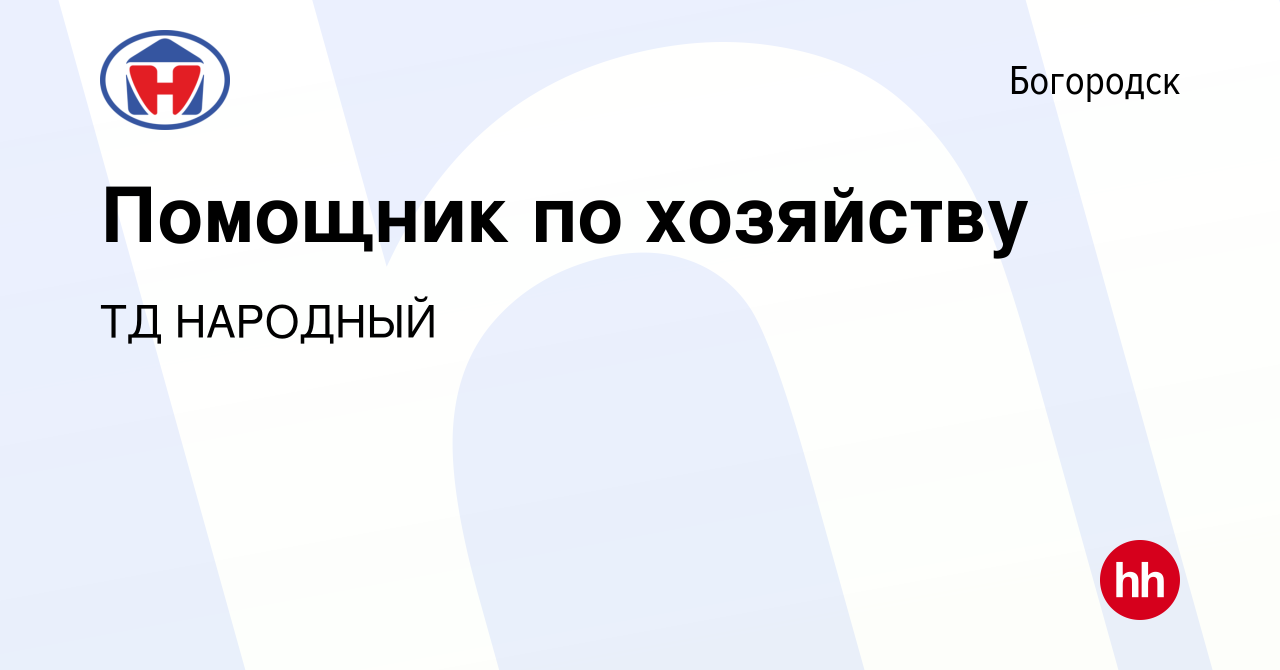 Вакансия Помощник по хозяйству в Богородске, работа в компании ТД НАРОДНЫЙ  (вакансия в архиве c 19 августа 2023)