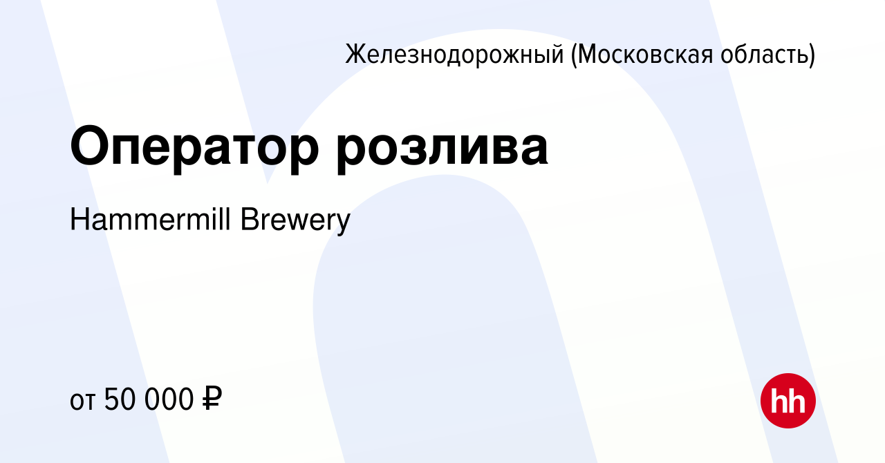 Вакансия Оператор розлива в Железнодорожном (Московская область), работа в  компании Hammermill Brewery (вакансия в архиве c 19 августа 2023)