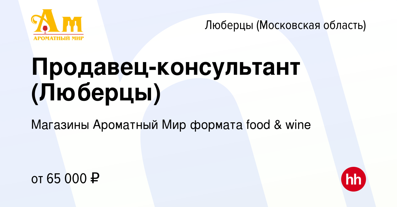 Вакансия Продавец-консультант (Люберцы) в Люберцах, работа в компании  Магазины Ароматный Мир формата food & wine