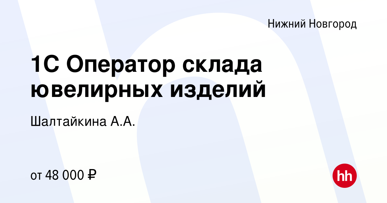 Вакансия 1С Оператор склада ювелирных изделий в Нижнем Новгороде, работа в  компании Шалтайкина А.А.