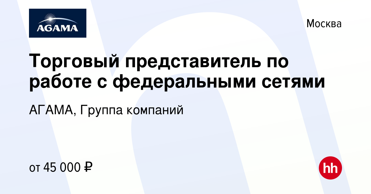 Вакансия Торговый представитель по работе с федеральными сетями в Москве,  работа в компании АГАМА, Группа компаний (вакансия в архиве c 24 сентября  2013)