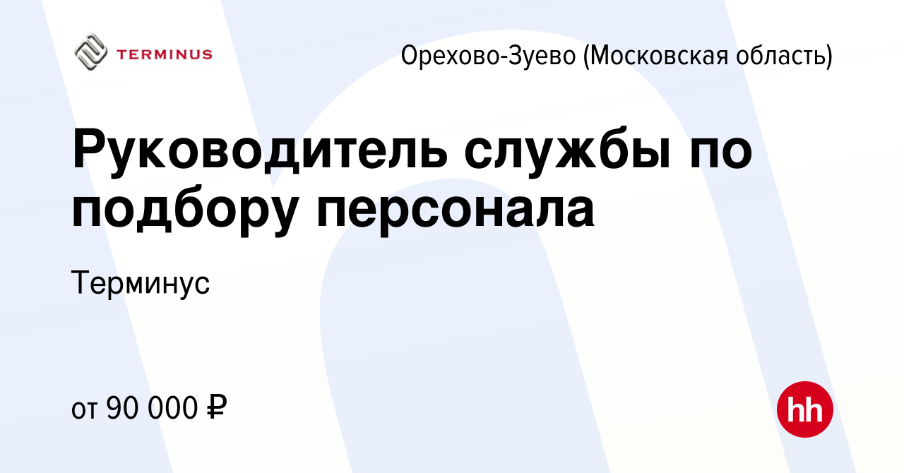 Вакансия Руководитель службы по подбору персонала в Орехово-Зуево, работа в  компании Терминус (вакансия в архиве c 14 сентября 2023)