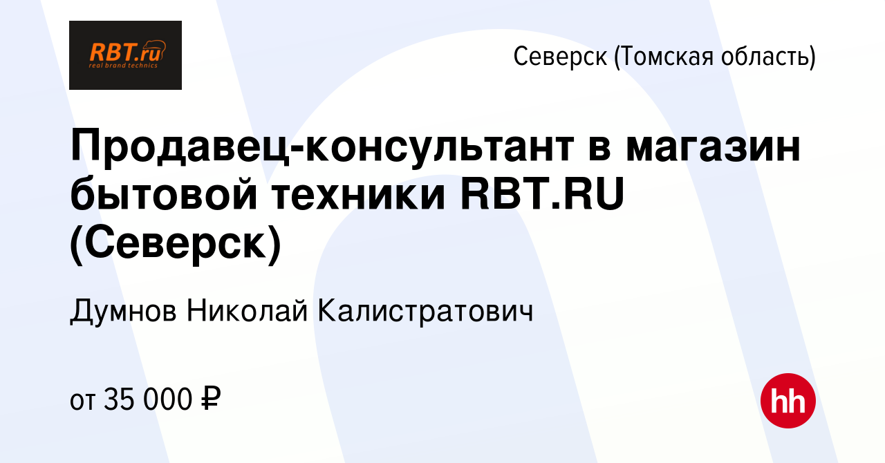 Вакансия Продавец-консультант в магазин бытовой техники RBT.RU (Северск) в  Северске(Томская область), работа в компании Думнов Николай Калистратович  (вакансия в архиве c 19 августа 2023)