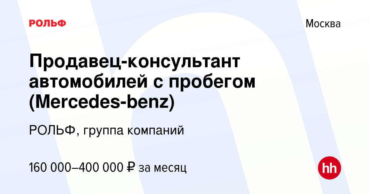 Вакансия Продавец-консультант автомобилей с пробегом (Mercedes-benz) в  Москве, работа в компании РОЛЬФ, группа компаний (вакансия в архиве c 11  сентября 2023)