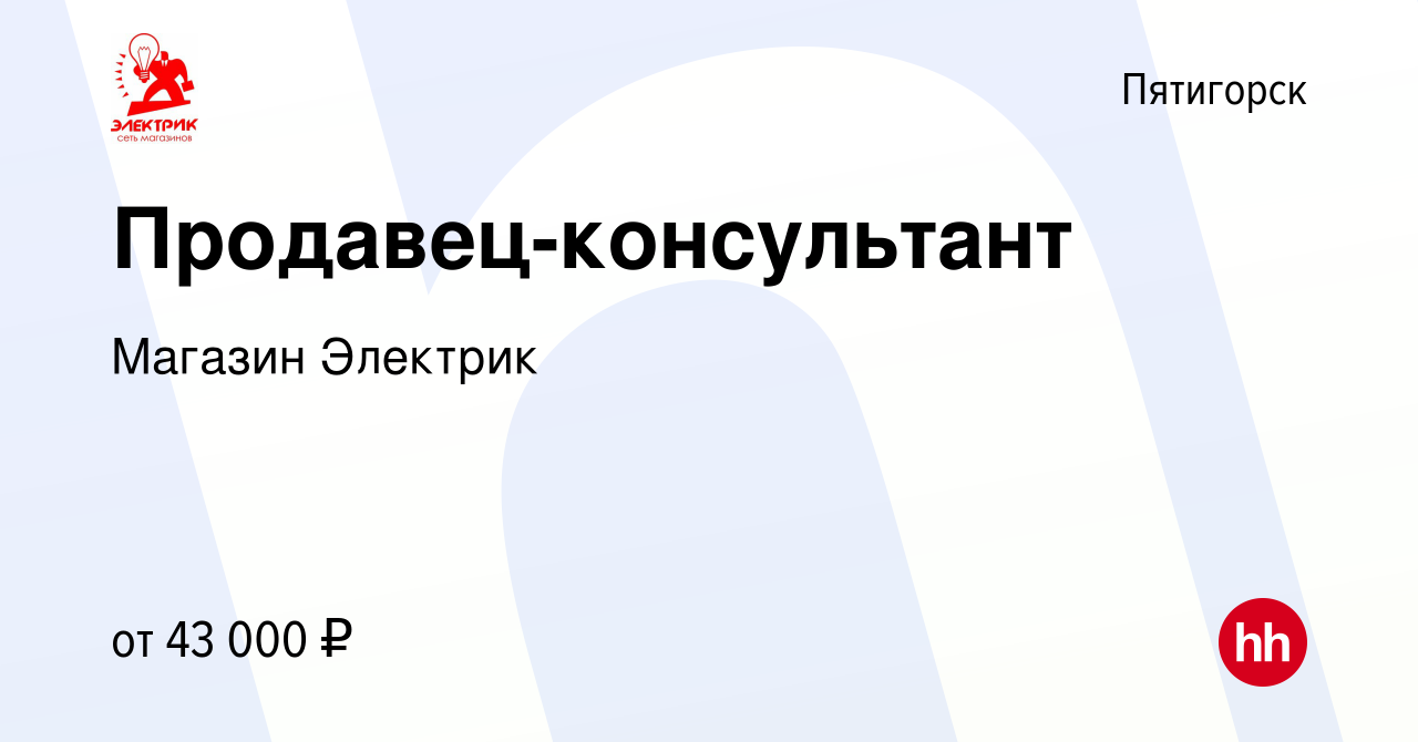 Вакансия Продавец-консультант в Пятигорске, работа в компании Магазин  Электрик (вакансия в архиве c 20 августа 2023)