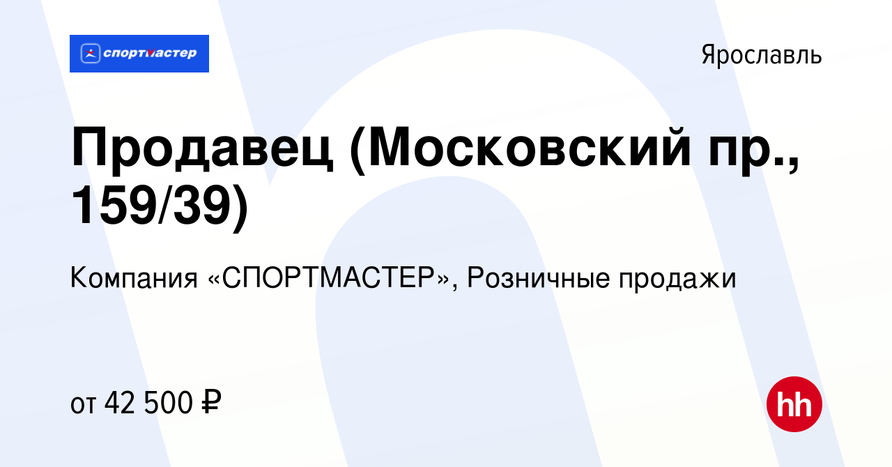 Вакансия Продавец (Московский пр., 159/39) в Ярославле, работа в компании  Компания «СПОРТМАСТЕР», Розничные продажи (вакансия в архиве c 1 декабря  2023)