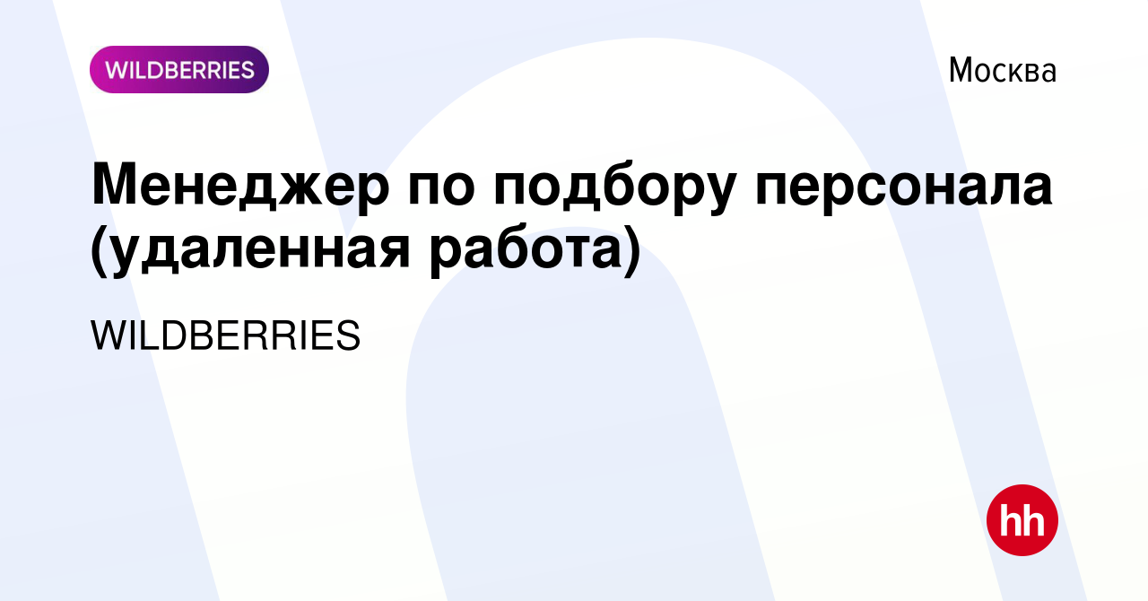 Вакансия Менеджер по подбору персонала (удаленная работа) в Москве, работа  в компании WILDBERRIES (вакансия в архиве c 9 октября 2023)