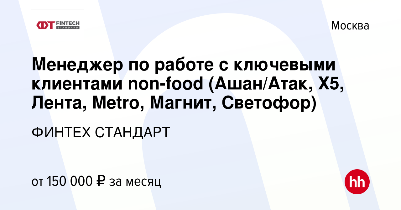 Вакансия Менеджер по работе с ключевыми клиентами non-food (Ашан/Атак, Х5,  Лента, Metro, Магнит, Светофор) в Москве, работа в компании ФИНТЕХ СТАНДАРТ  (вакансия в архиве c 20 августа 2023)