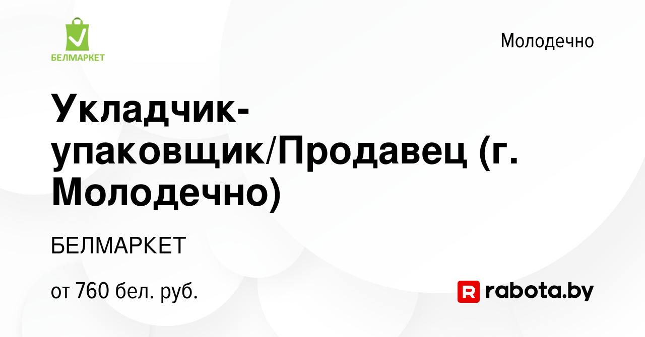 Вакансия Укладчик-упаковщик/Продавец (г. Молодечно) в Молодечно, работа в  компании БЕЛМАРКЕТ (вакансия в архиве c 8 ноября 2023)