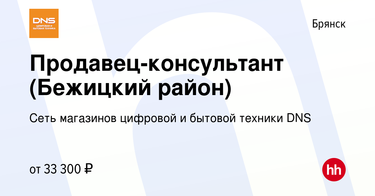 Вакансия Продавец-консультант (Бежицкий район) в Брянске, работа в компании  Сеть магазинов цифровой и бытовой техники DNS (вакансия в архиве c 28 июля  2023)